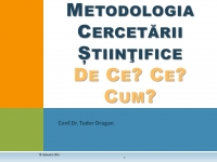 Cursul 01 - Metodologia Cercetării Știinţifice. De ce? Ce? Cum?